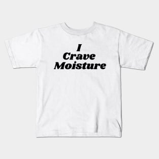 I Crave Moisture Kids T-Shirt